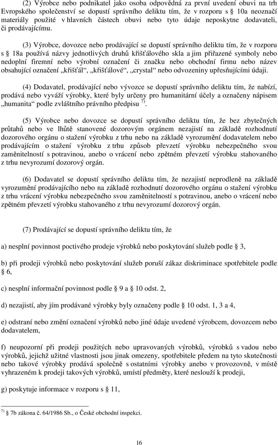 (3) Výrobce, dovozce nebo prodávající se dopustí správního deliktu tím, že v rozporu s 18a používá názvy jednotlivých druhů křišťálového skla a jim přiřazené symboly nebo nedoplní firemní nebo