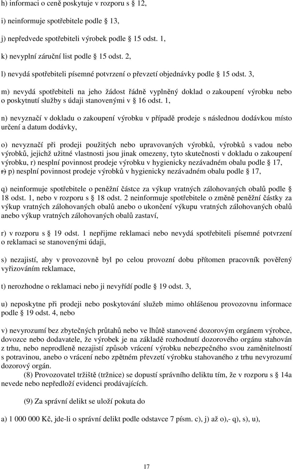 3, m) nevydá spotřebiteli na jeho žádost řádně vyplněný doklad o zakoupení výrobku nebo o poskytnutí služby s údaji stanovenými v 16 odst.