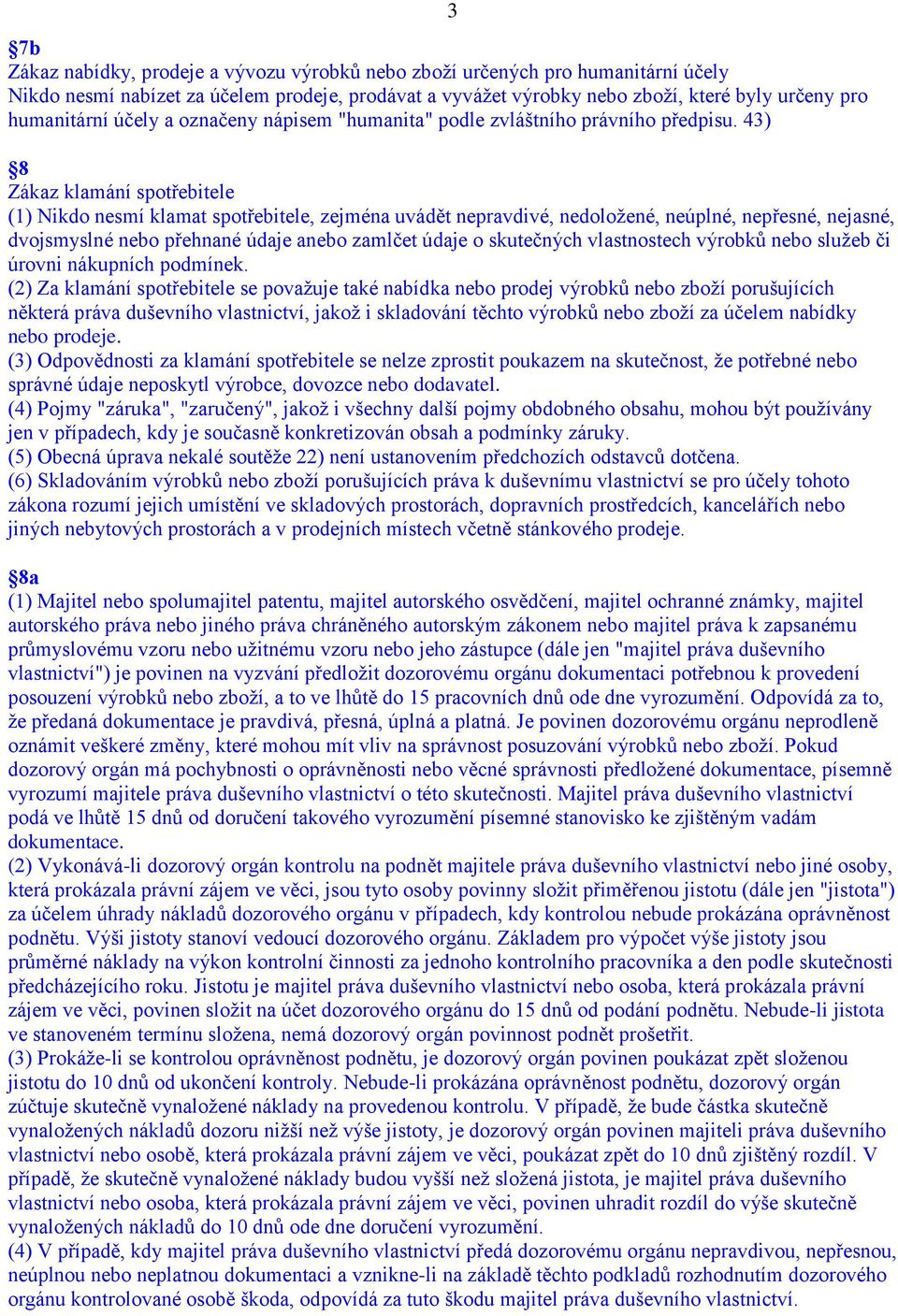 43) 3 8 Zákaz klamání spotřebitele (1) Nikdo nesmí klamat spotřebitele, zejména uvádět nepravdivé, nedoložené, neúplné, nepřesné, nejasné, dvojsmyslné nebo přehnané údaje anebo zamlčet údaje o