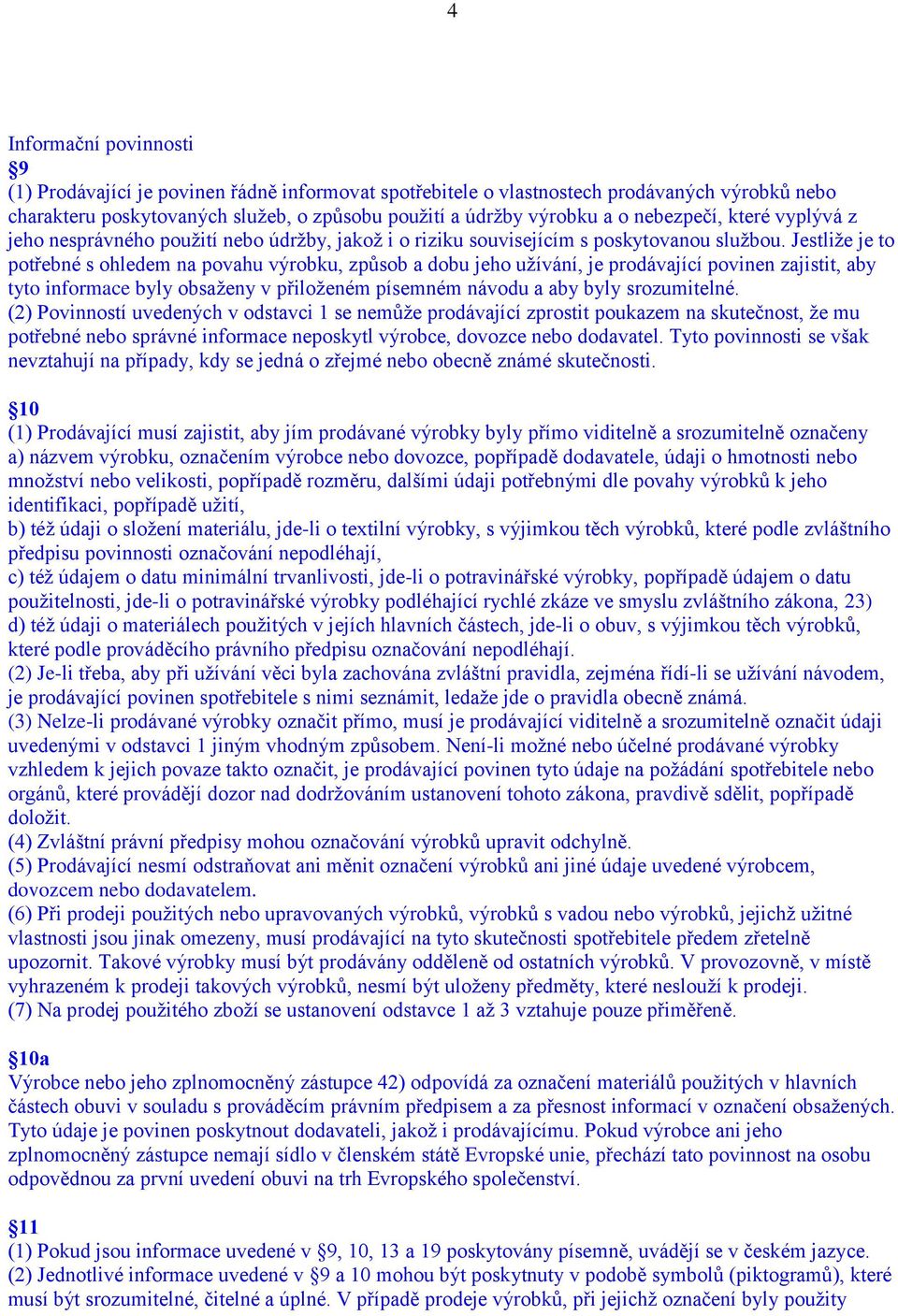 Jestliže je to potřebné s ohledem na povahu výrobku, způsob a dobu jeho užívání, je prodávající povinen zajistit, aby tyto informace byly obsaženy v přiloženém písemném návodu a aby byly srozumitelné.