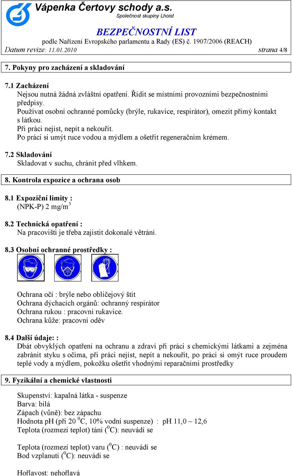 7.2 Skladování Skladovat v suchu, chránit před vlhkem. 8. Kontrola expozice a ochrana osob 8.1 Expoziční limity : (NPK-P) 2 mg/m 3 8.
