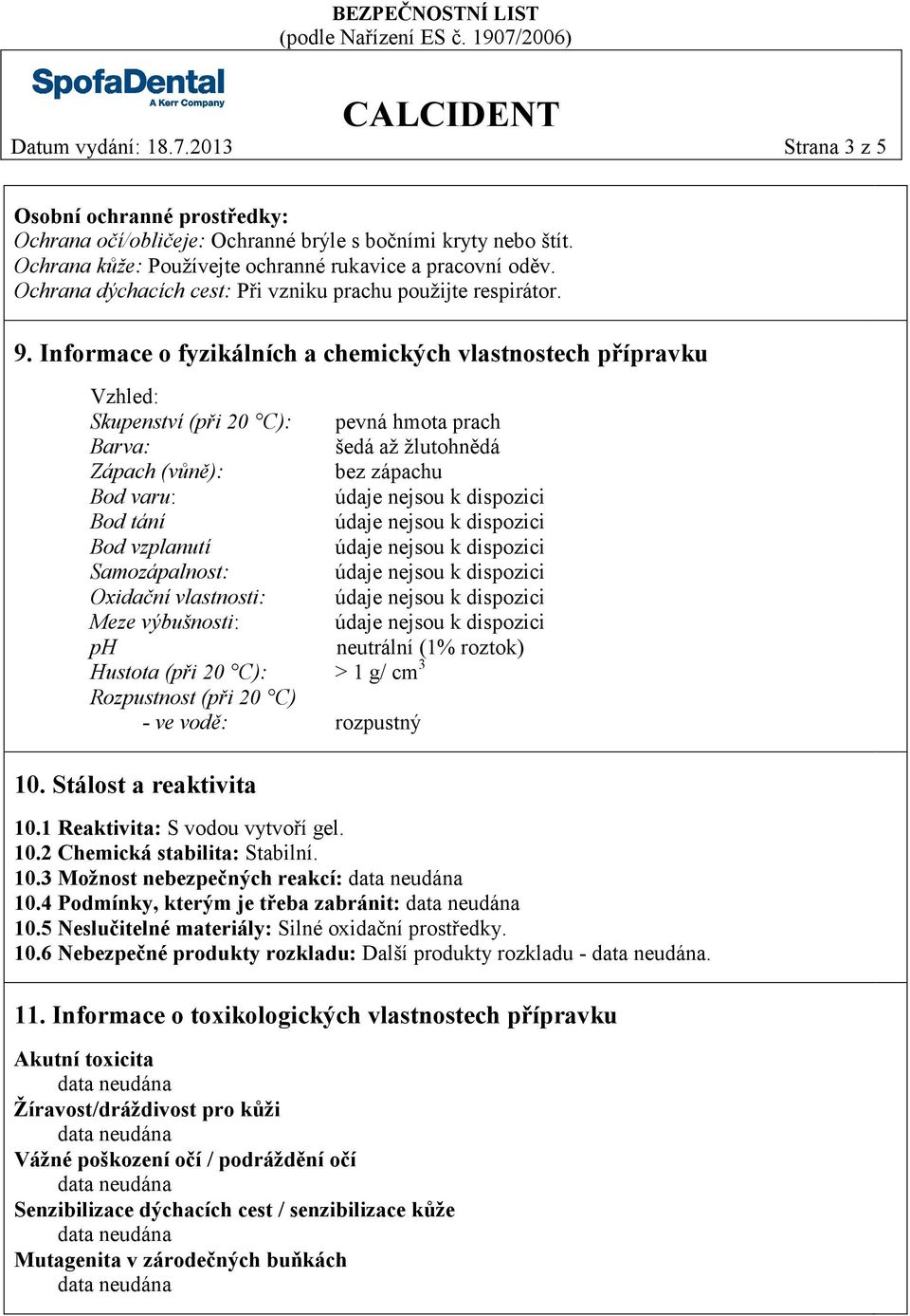 Informace o fyzikálních a chemických vlastnostech přípravku Vzhled: Skupenství (při 20 C): pevná hmota prach Barva: šedá až žlutohnědá Zápach (vůně): bez zápachu Bod varu: Bod tání Bod vzplanutí