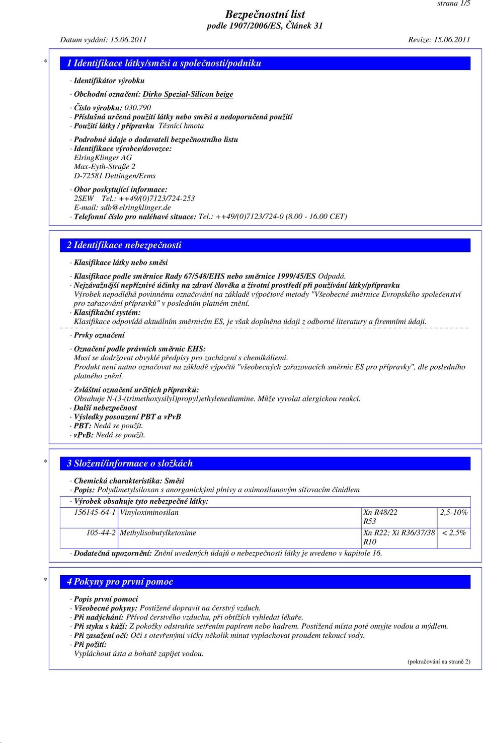 ElringKlinger AG Max-Eyth-Straße 2 D-72581 Dettingen/Erms Obor poskytující informace: 2SEW Tel.: ++49/(0)7123/724-253 E-mail: sdb@elringklinger.de Telefonní číslo pro naléhavé situace: Tel.