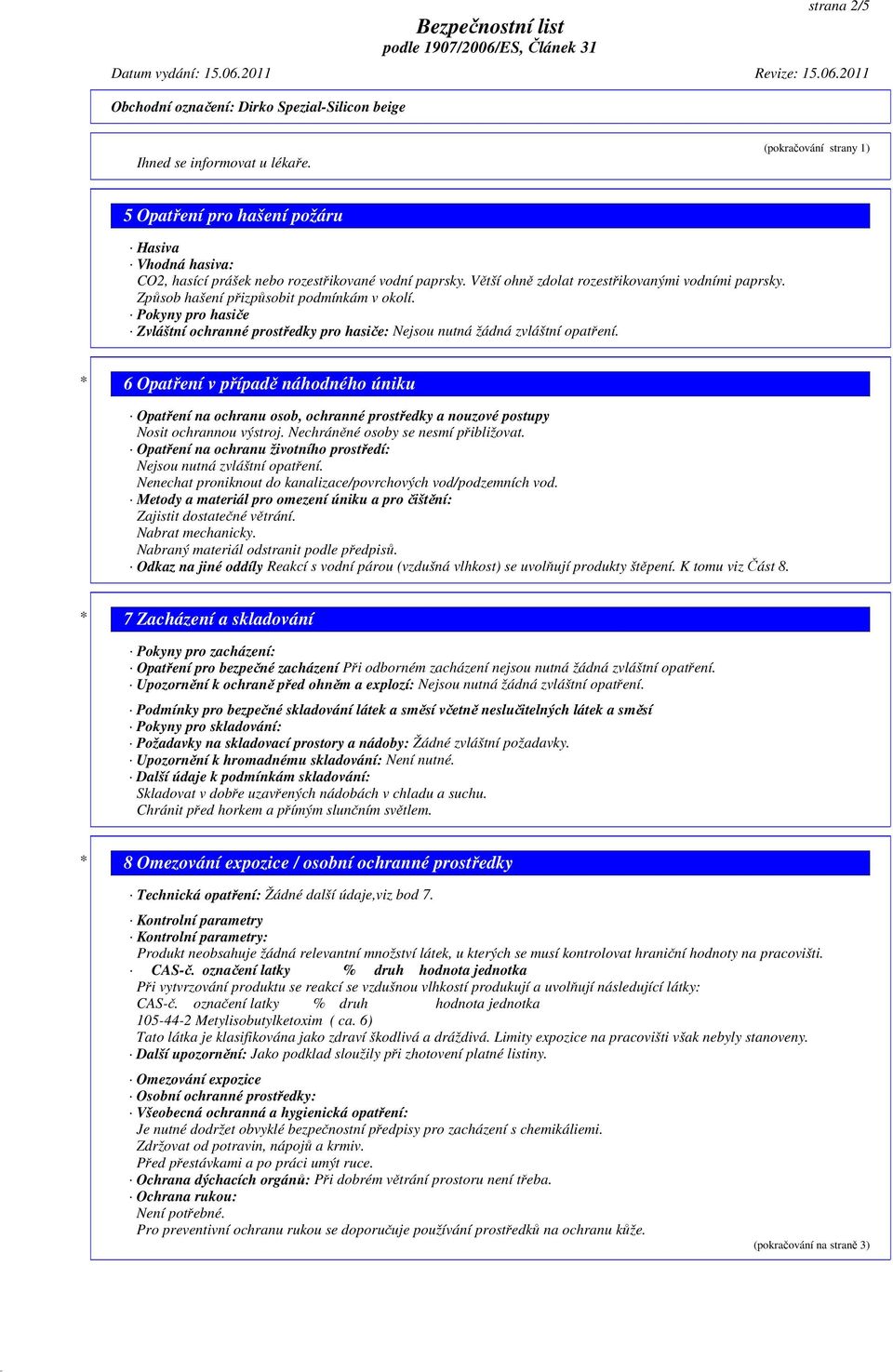 * 6 Opatření v případě náhodného úniku Opatření na ochranu osob, ochranné prostředky a nouzové postupy Nosit ochrannou výstroj. Nechráněné osoby se nesmí přibližovat.