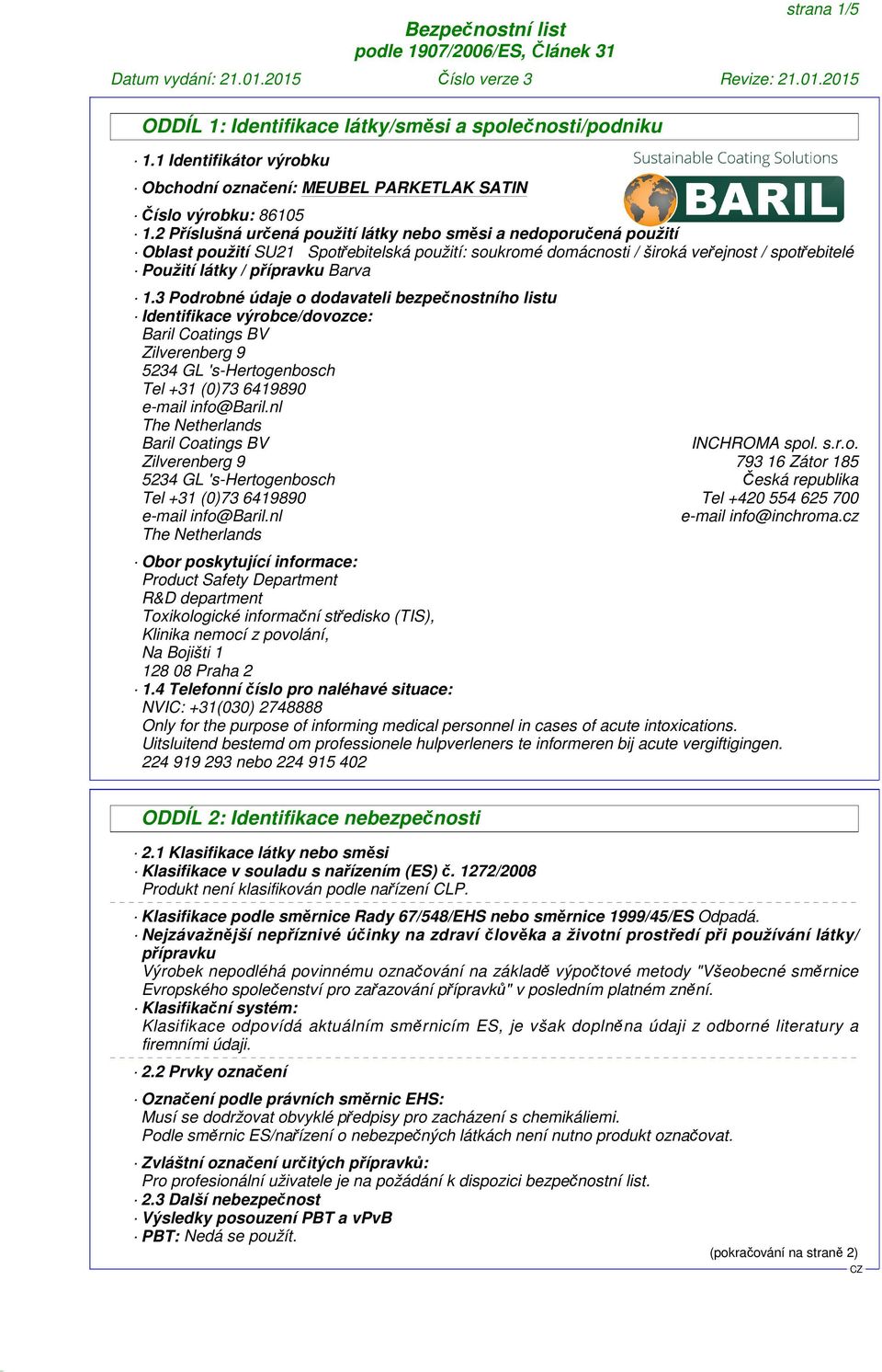 3 Podrobné údaje o dodavateli bezpečnostního listu Identifikace výrobce/dovozce: Baril Coatings BV Zilverenberg 9 5234 GL 's-hertogenbosch Tel +31 (0)73 6419890 e-mail info@baril.