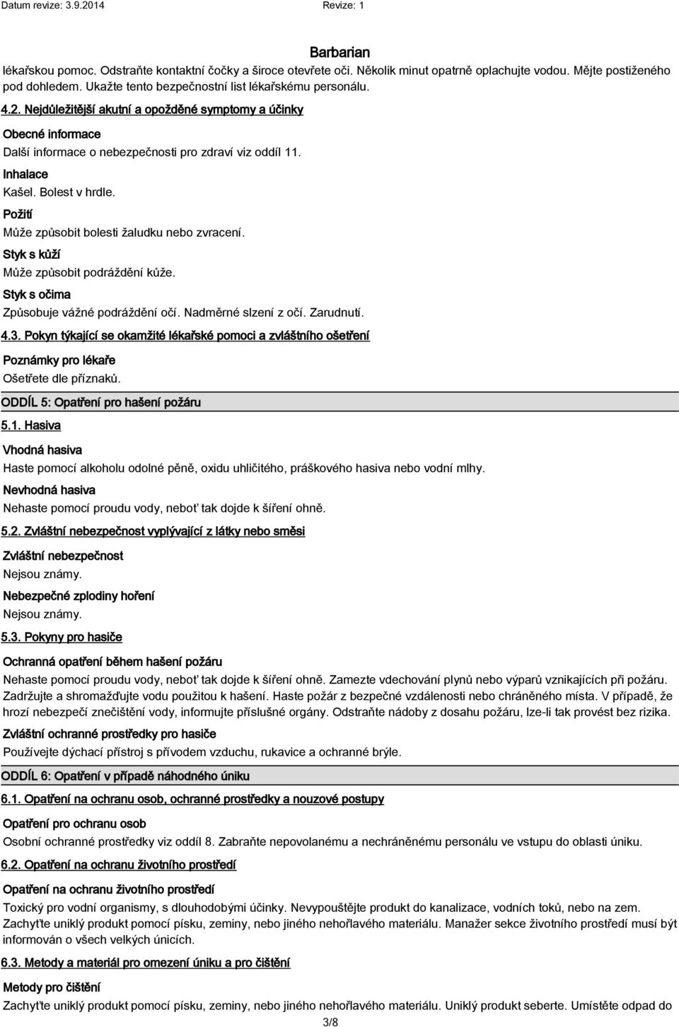 Nejdůležitější akutní a opožděné symptomy a účinky Obecné informace Další informace o nebezpečnosti pro zdraví viz oddíl 11. Inhalace Kašel. Bolest v hrdle.