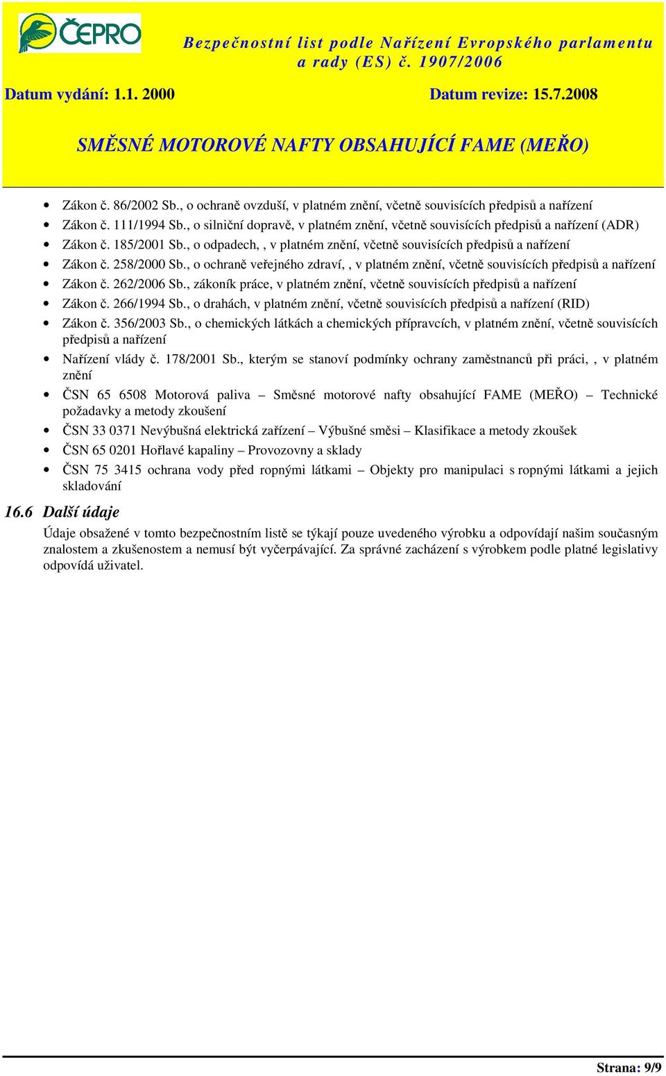 , o ochraně veřejného zdraví,, v platném znění, včetně souvisících předpisů a nařízení Zákon č. 262/2006 Sb., zákoník práce, v platném znění, včetně souvisících předpisů a nařízení Zákon č.