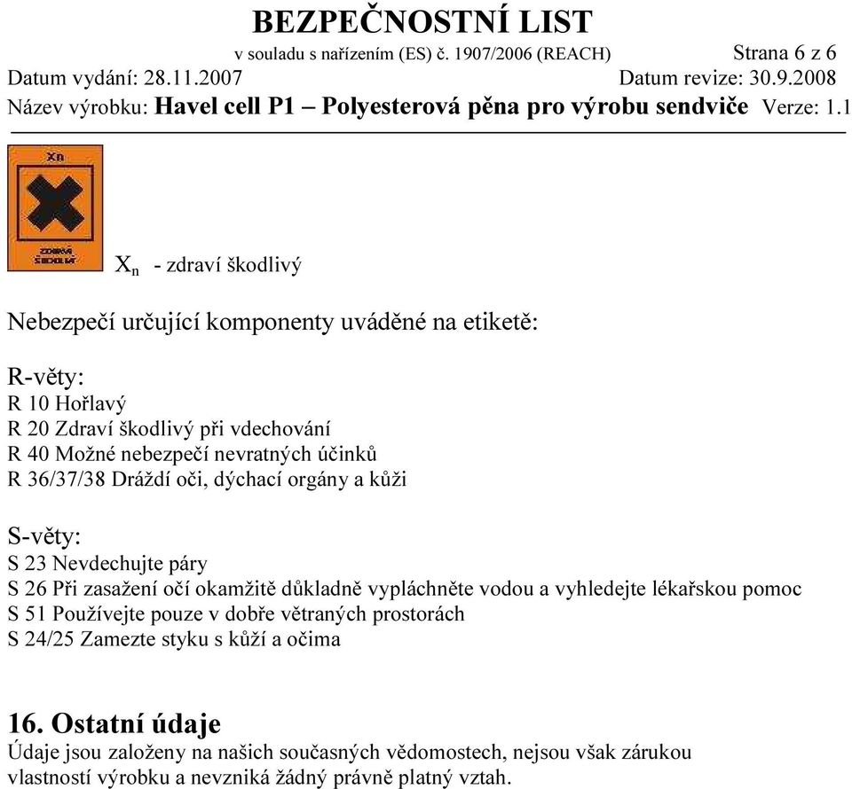 vdechování R 40 Možné nebezpečí nevratných účinků R 36/37/38 Dráždí oči, dýchací orgány a kůži S-věty: S 23 Nevdechujte páry S 26 Při zasažení očí okamžitě