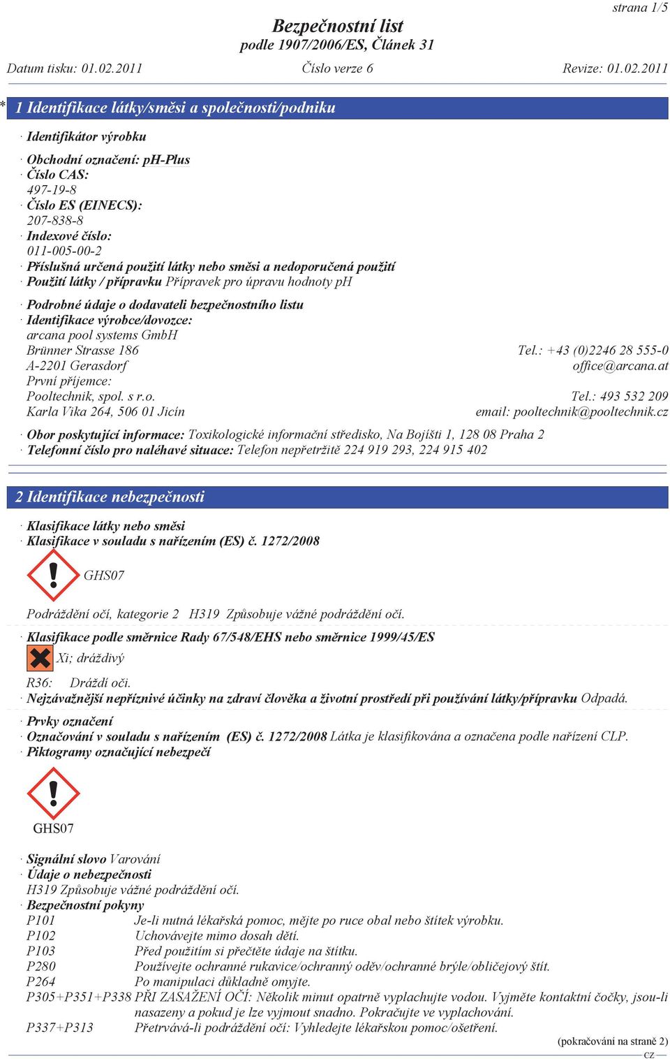 Strasse 186 Tel.: +43 (0)2246 28 555-0 A-2201 Gerasdorf office@arcana.at První p íjemce: Pooltechnik, spol. s r.o. Tel.: 493 532 209 Karla Vika 264, 506 01 Jicín email: pooltechnik@pooltechnik.