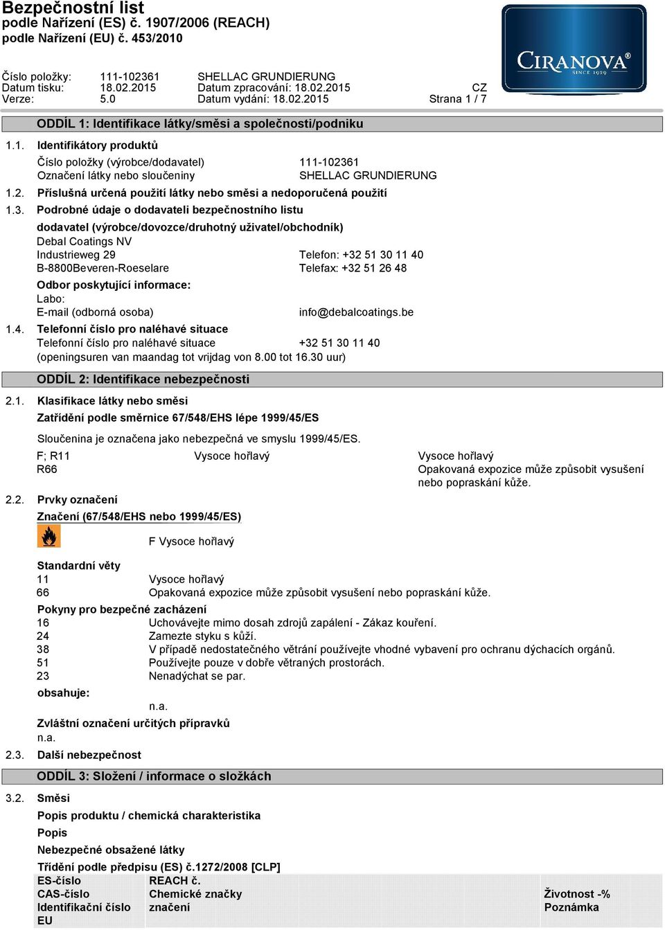 Podrobné údaje o dodavateli bezpečnostního listu dodavatel (výrobce/dovozce/druhotný uživatel/obchodník) Debal Coatings NV Industrieweg 29 Telefon: +32 51 30 11 40 B-8800Beveren-Roeselare Telefax: