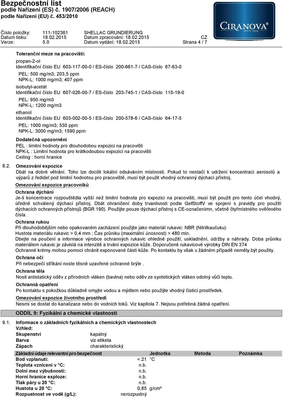 isobutyl-acetát Identifikační číslo EU 607-026-00-7 / ES-číslo 203-745-1 / CAS-číslo 110-19-0 PEL: 950 mg/m3 NPK-L: 1200 mg/m3 ethanol Identifikační číslo EU 603-002-00-5 / ES-číslo 200-578-6 /