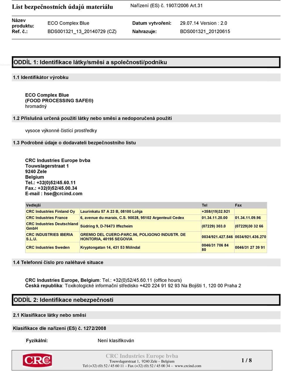 : +32(0)52/45.60.11 Fax.: +32(0)52/45.00.34 E-mail : hse@crcind.com Vedlejší Tel Fax CRC Industries Finland Oy Laurinkatu 57 A 23 B, 08100 Lohja +358/(19)32.
