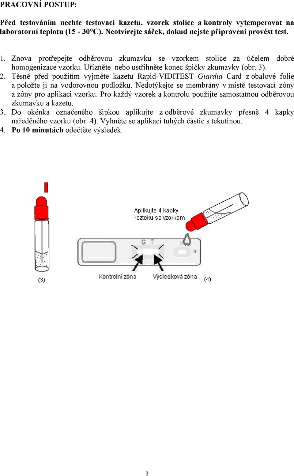 Těsně před použitím vyjměte kazetu Rapid-VIDITEST Giardia Card z obalové folie a položte ji na vodorovnou podložku. Nedotýkejte se membrány v místě testovací zóny a zóny pro aplikaci vzorku.