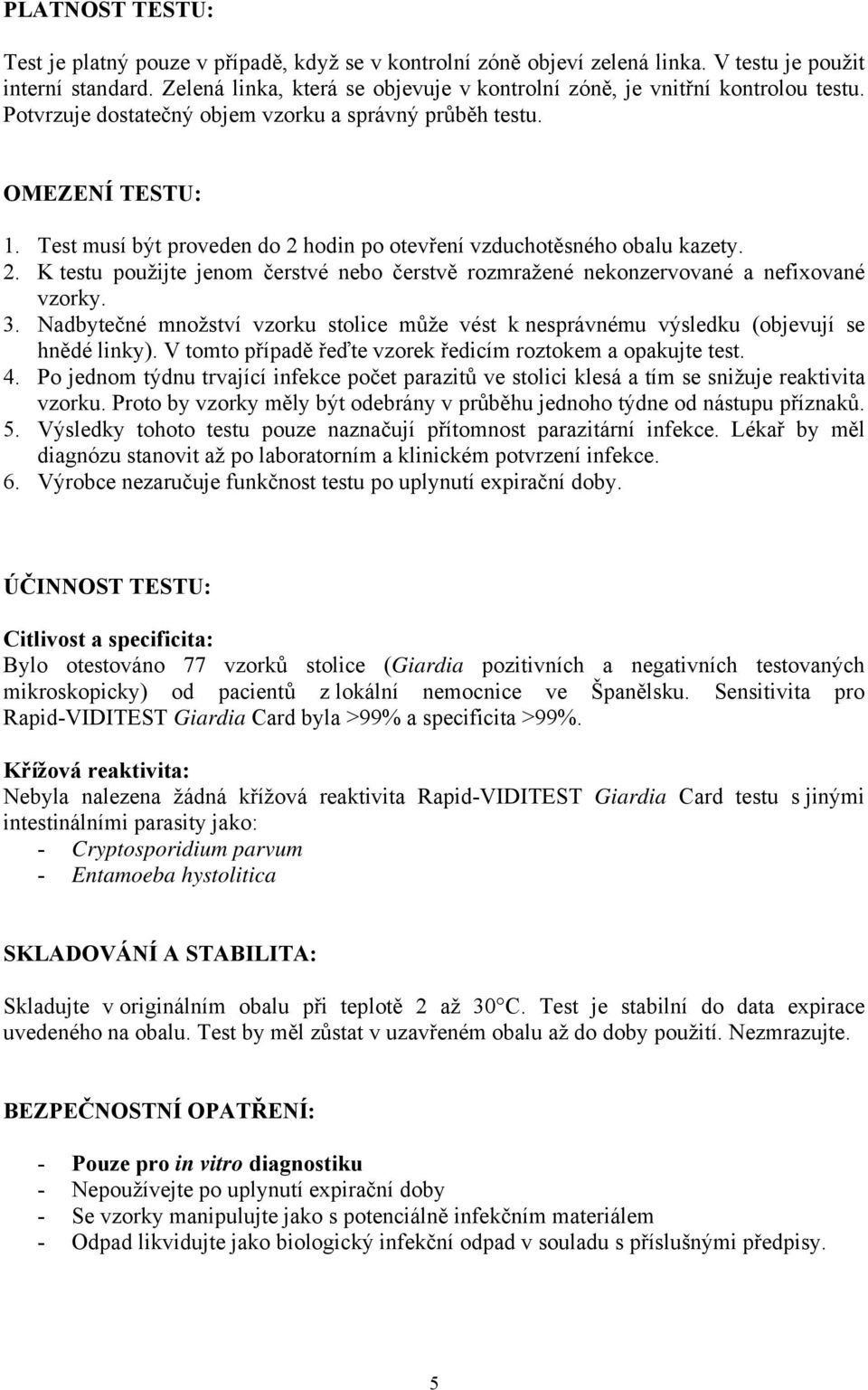 Test musí být proveden do 2 hodin po otevření vzduchotěsného obalu kazety. 2. K testu použijte jenom čerstvé nebo čerstvě rozmražené nekonzervované a nefixované vzorky. 3.