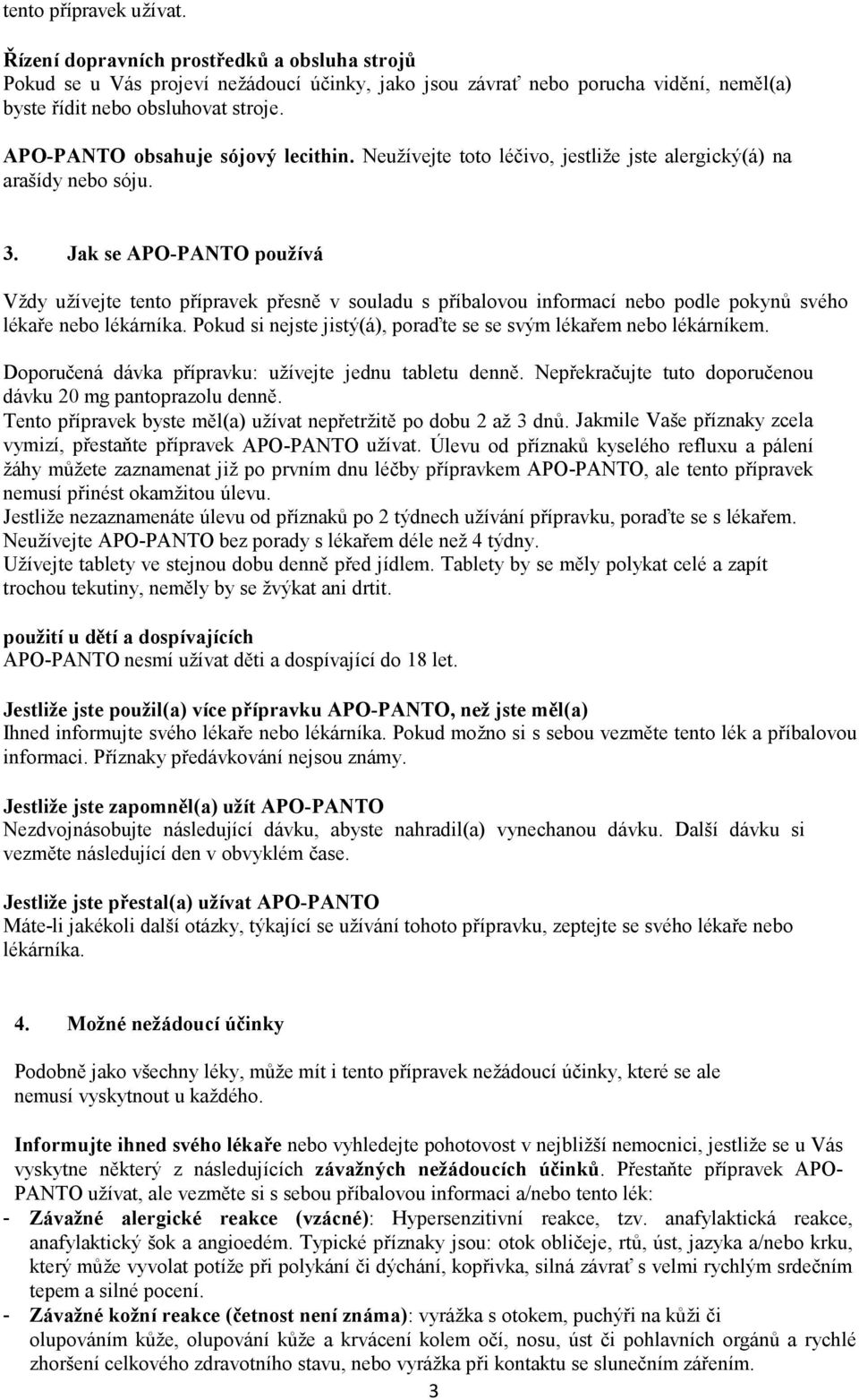 Jak se APO-PANTO používá Vždy užívejte tento přípravek přesně v souladu s příbalovou informací nebo podle pokynů svého lékaře nebo lékárníka.