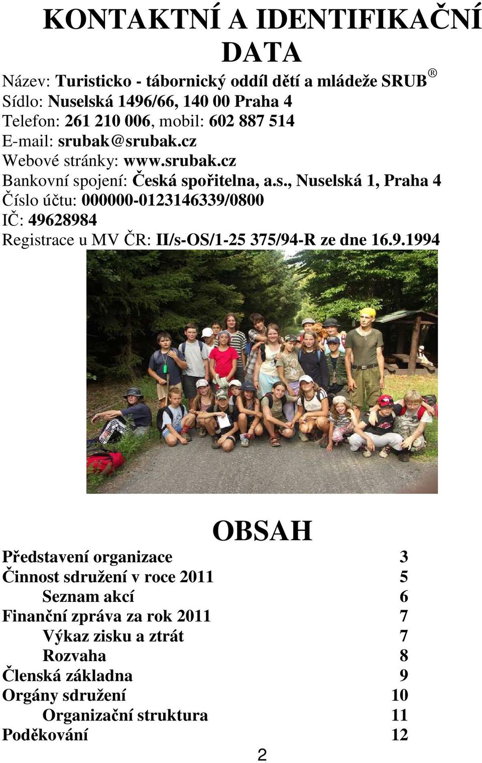 9.1994 OBSAH Představení organizace 3 Činnost sdružení v roce 2011 5 Seznam akcí 6 Finanční zpráva za rok 2011 7 Výkaz zisku a ztrát 7 Rozvaha 8 Členská