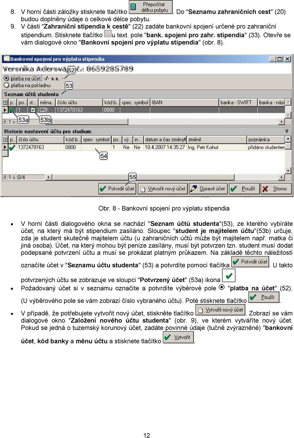 Otevře se vám dialogové okno "Bankovní spojení pro výplatu stipendia" (obr. 8). Obr.