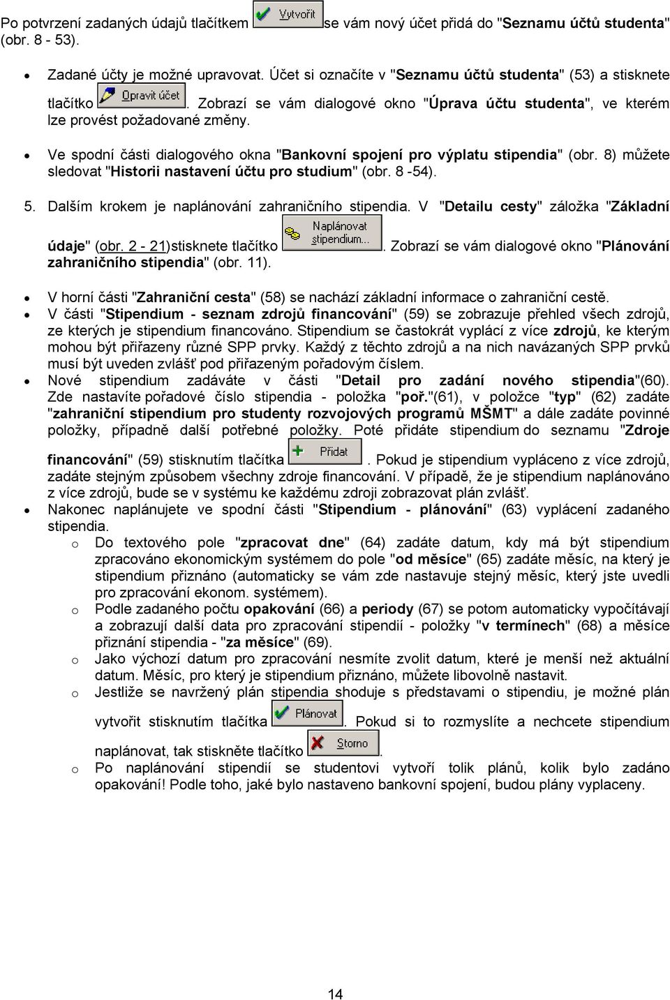 Ve spodní části dialogového okna "Bankovní spojení pro výplatu stipendia" (obr. 8) můžete sledovat "Historii nastavení účtu pro studium" (obr. 8-54). 5.