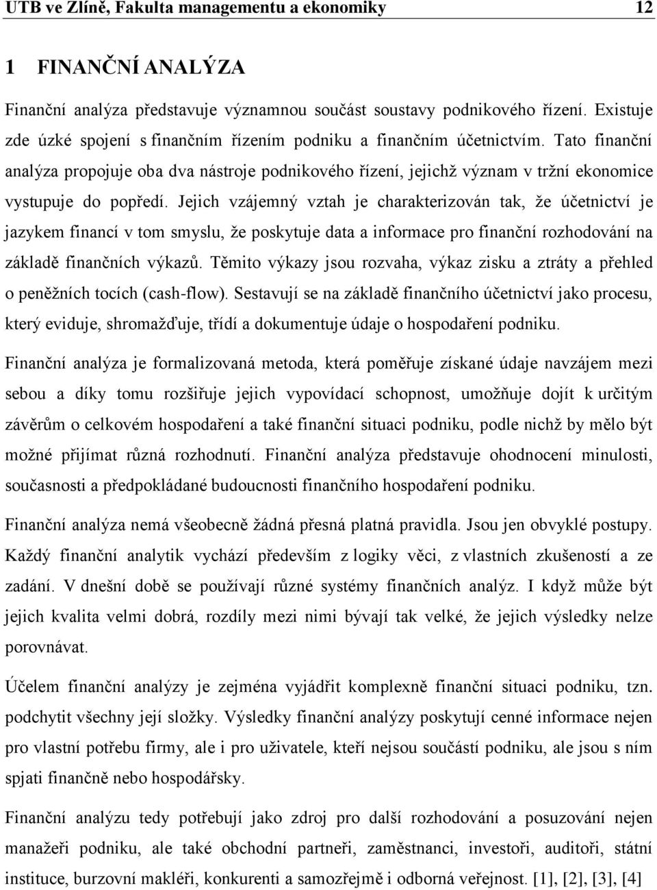 Tato finanční analýza propojuje oba dva nástroje podnikového řízení, jejichţ význam v trţní ekonomice vystupuje do popředí.