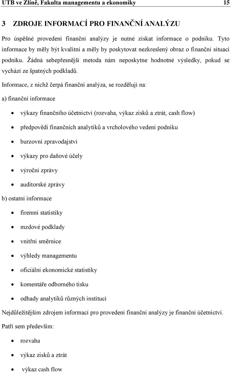 Ţádná sebepřesnější metoda nám neposkytne hodnotné výsledky, pokud se vychází ze špatných podkladů.