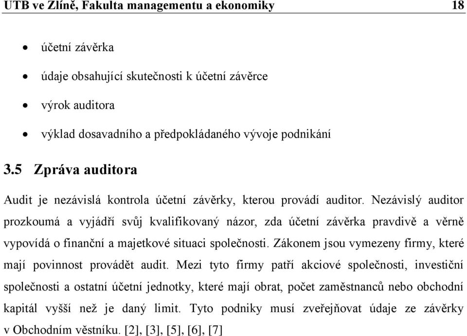 Nezávislý auditor prozkoumá a vyjádří svůj kvalifikovaný názor, zda účetní závěrka pravdivě a věrně vypovídá o finanční a majetkové situaci společnosti.
