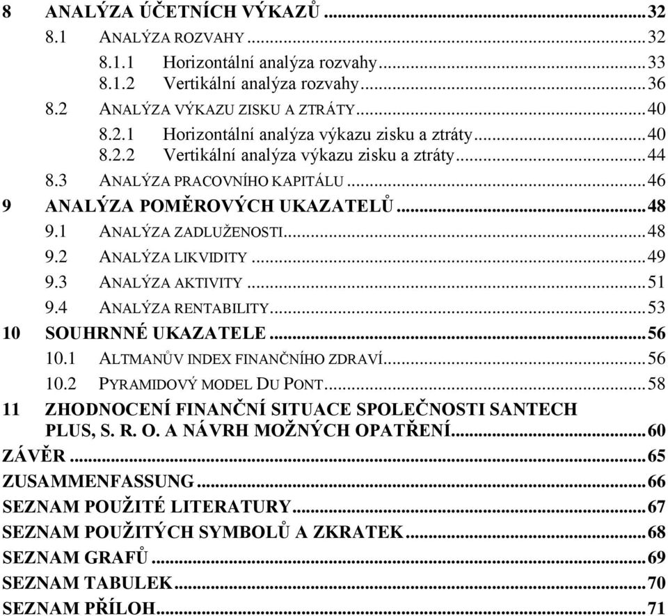 3 ANALÝZA AKTIVITY... 51 9.4 ANALÝZA RENTABILITY... 53 10 SOUHRNNÉ UKAZATELE... 56 10.1 ALTMANŮV INDEX FINANČNÍHO ZDRAVÍ... 56 10.2 PYRAMIDOVÝ MODEL DU PONT.