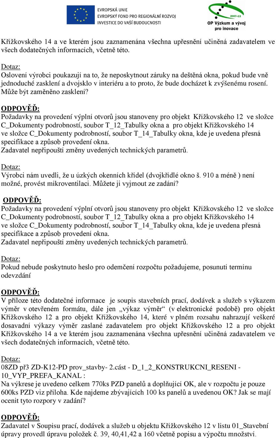 Požadavky na provedení výplní otvorů jsou stanoveny pro objekt Křížkovského 12 ve složce C_Dokumenty podrobností, soubor T_12_Tabulky okna a pro objekt Křížkovského 14 ve složce C_Dokumenty