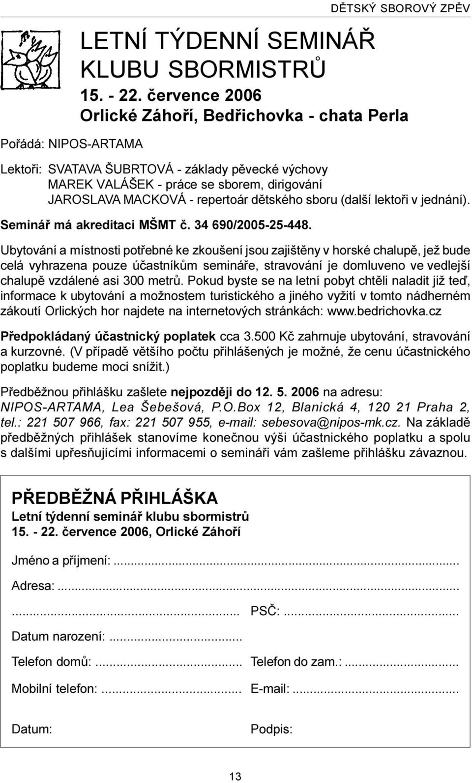 (další lektoøi v jednání). Semináø má akreditaci MŠMT è. 34 690/2005-25-448.