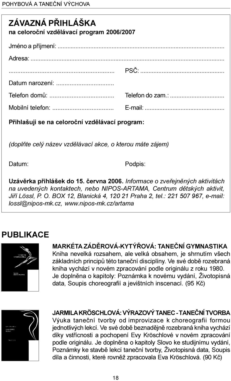 Informace o zveøejnìných aktivitách na uvedených kontaktech, nebo NIPOS-ARTAMA, Centrum dìtských aktivit, Jiøí Lössl, P. O. BOX 12, Blanická 4, 120 21 Praha 2, tel.