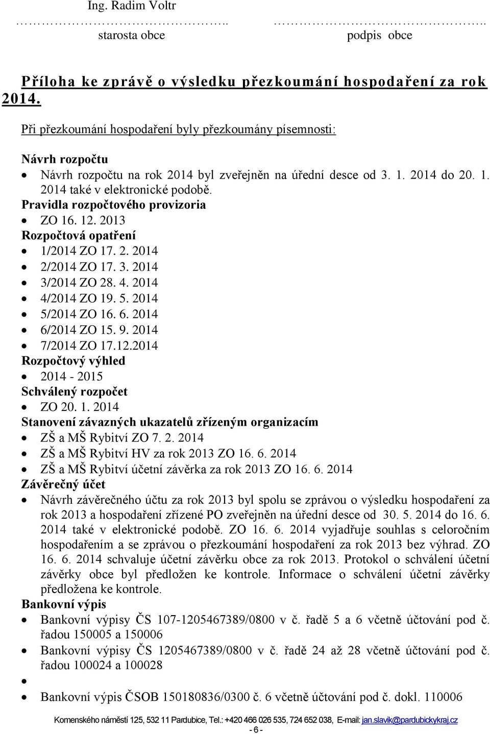 Pravidla rozpočtového provizoria ZO 16. 12. 2013 Rozpočtová opatření 1/2014 ZO 17. 2. 2014 2/2014 ZO 17. 3. 2014 3/2014 ZO 28. 4. 2014 4/2014 ZO 19. 5. 2014 5/2014 ZO 16. 6. 2014 6/2014 ZO 15. 9.