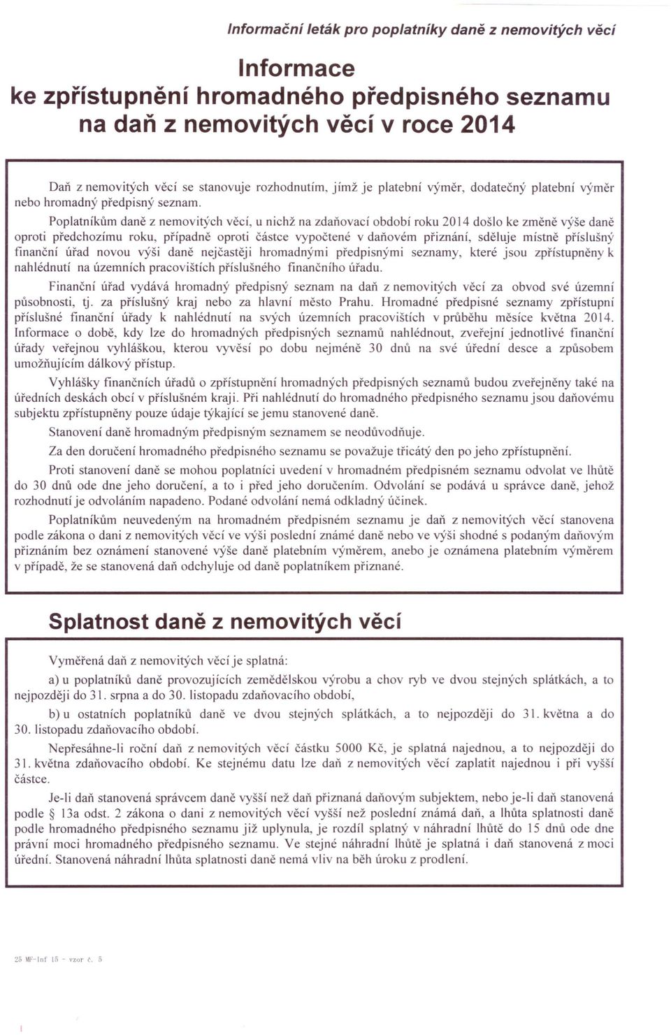 Poplatníkům daně z nemovitých věcí, u nichž na zdaň ovací období roku 2014 došlo ke změně výše daně oproti předchozímu roku, případně oproti částce vypočtené v daňovém přiznání, sděluje místně