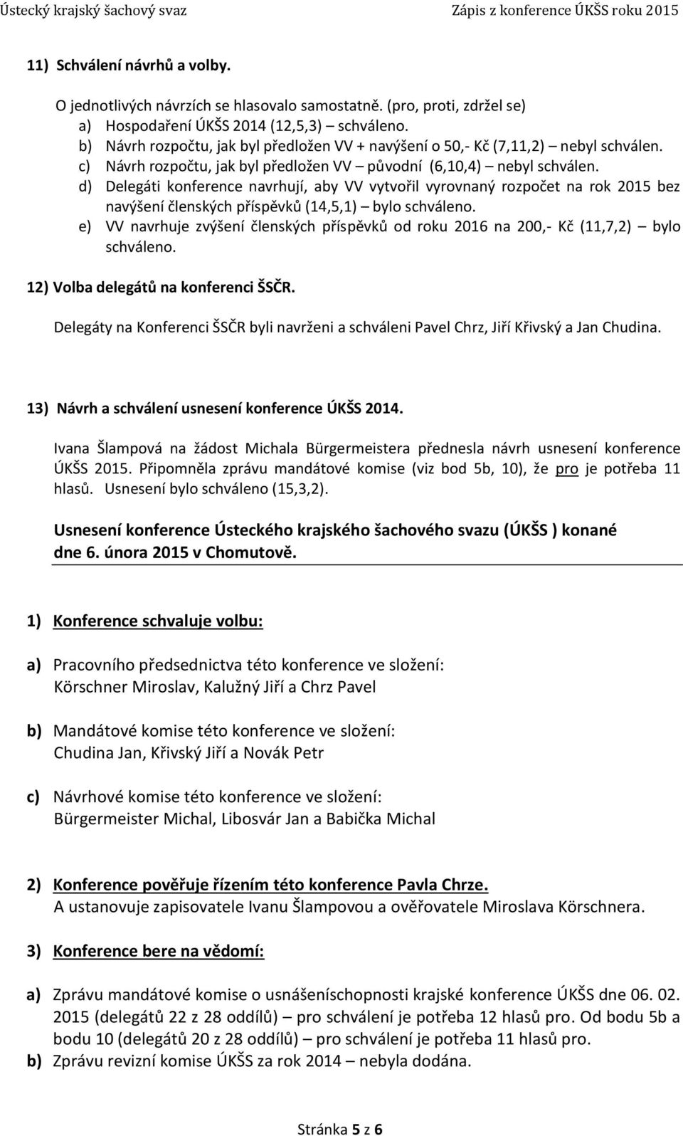 d) Delegáti konference navrhují, aby VV vytvořil vyrovnaný rozpočet na rok 2015 bez navýšení členských příspěvků (14,5,1) bylo schváleno.