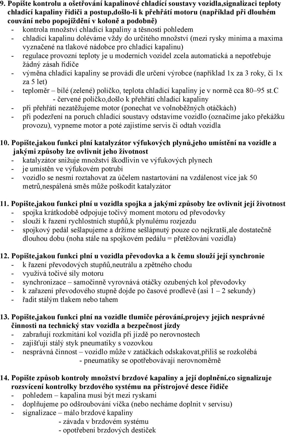 chladící kapalinu) - regulace provozní teploty je u moderních vozidel zcela automatická a nepotřebuje žádný zásah řidiče - výměna chladící kapaliny se provádí dle určení výrobce (například 1x za 3