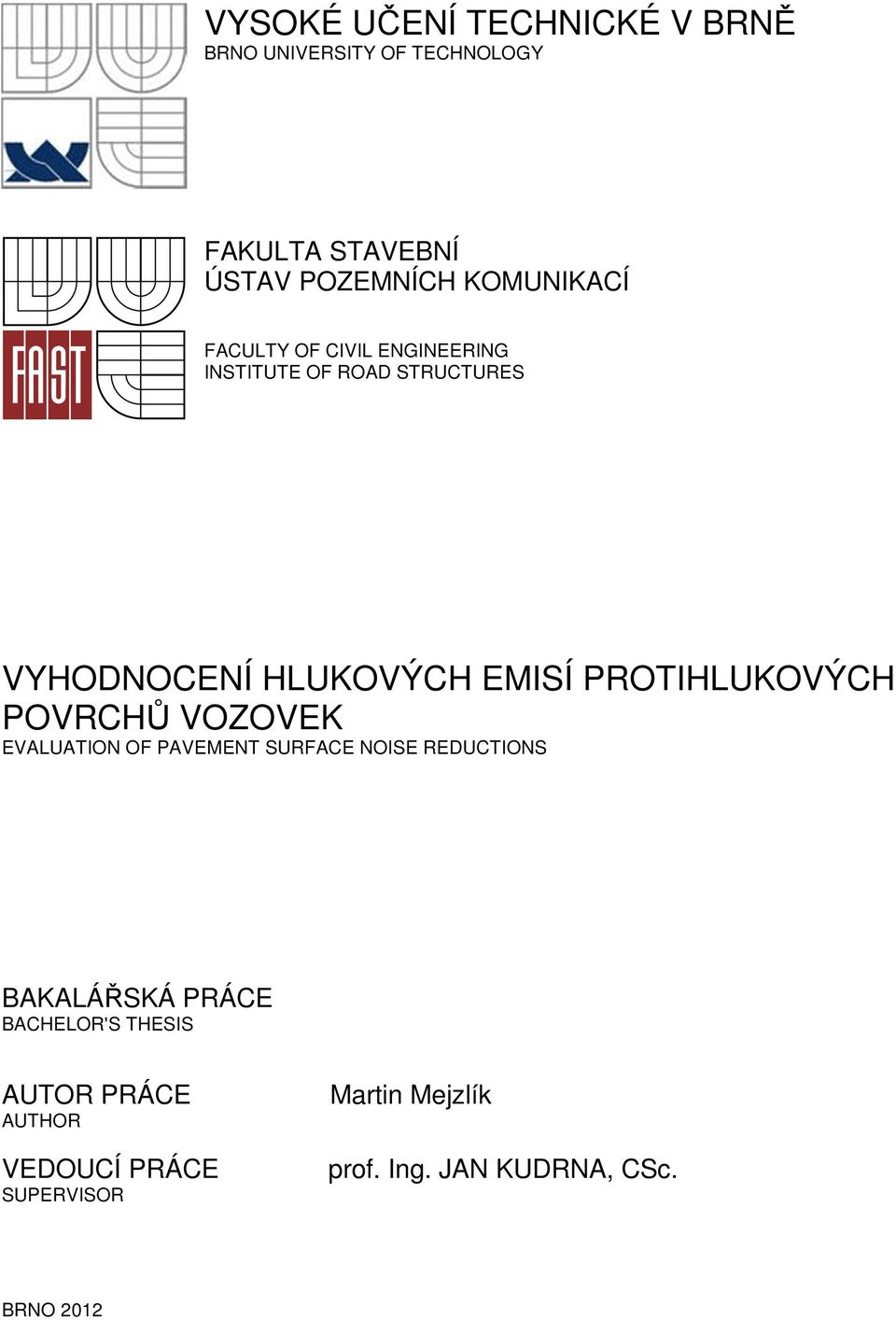 PROTIHLUKOVÝCH POVRCHŮ VOZOVEK EVALUATION OF PAVEMENT SURFACE NOISE REDUCTIONS BAKALÁŘSKÁ PRÁCE