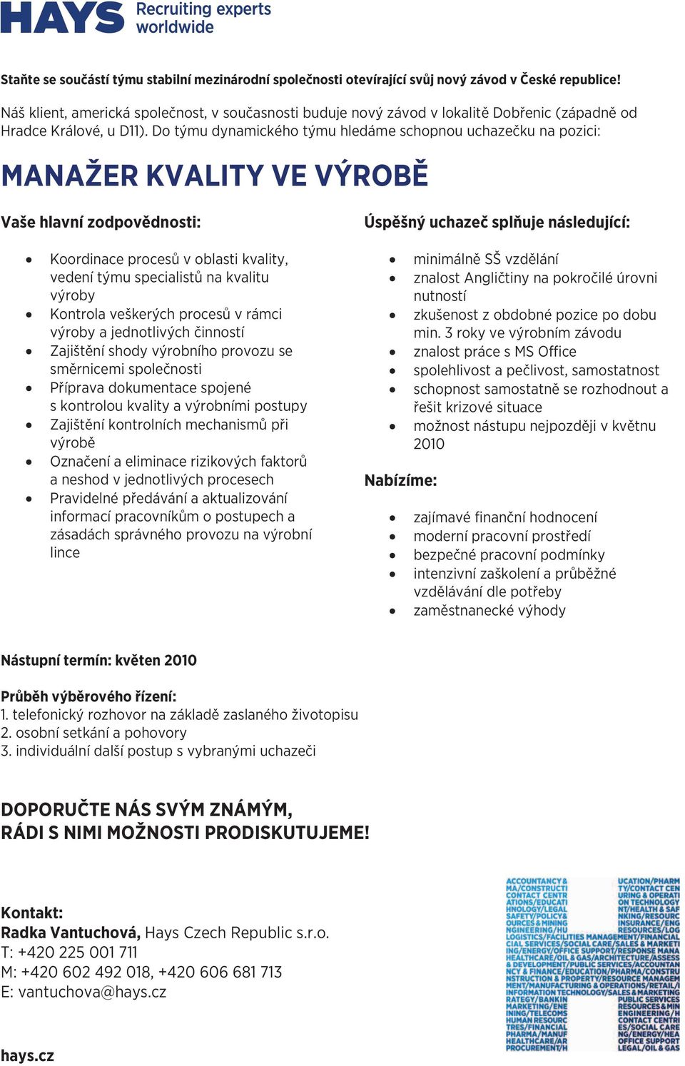 v rámci výroby a jednotlivých činností Zajištění shody výrobního provozu se směrnicemi společnosti Příprava dokumentace spojené s kontrolou kvality a výrobními postupy Zajištění kontrolních