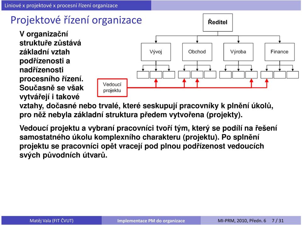 Současně se však vytvářejí i takové vztahy, dočasné nebo trvalé, které seskupují pracovníky k plnění úkolů, pro něž nebyla základní struktura předem vytvořena