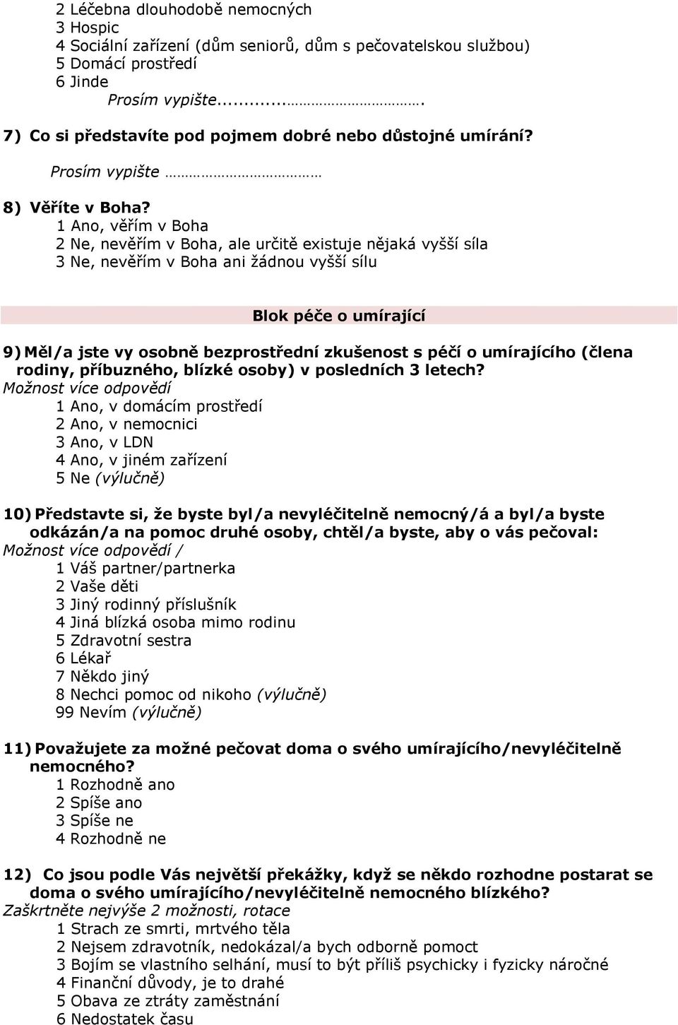 1 Ano, věřím v Boha 2 Ne, nevěřím v Boha, ale určitě existuje nějaká vyšší síla 3 Ne, nevěřím v Boha ani žádnou vyšší sílu Blok péče o umírající 9) Měl/a jste vy osobně bezprostřední zkušenost s péčí