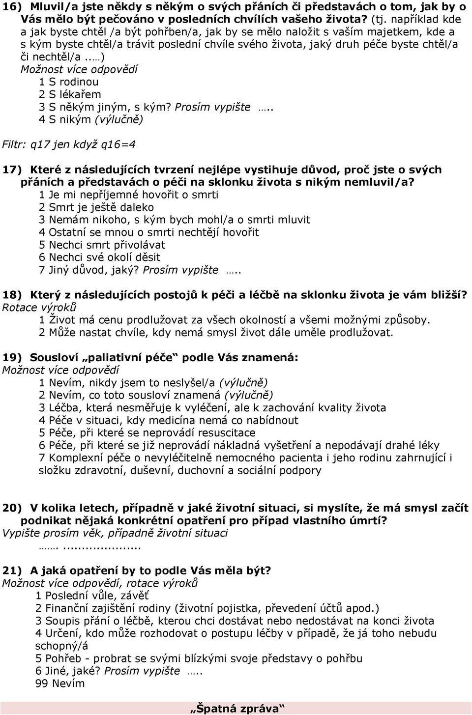 . ) Možnost více odpovědí 1 S rodinou 2 S lékařem 3 S někým jiným, s kým? Prosím vypište.