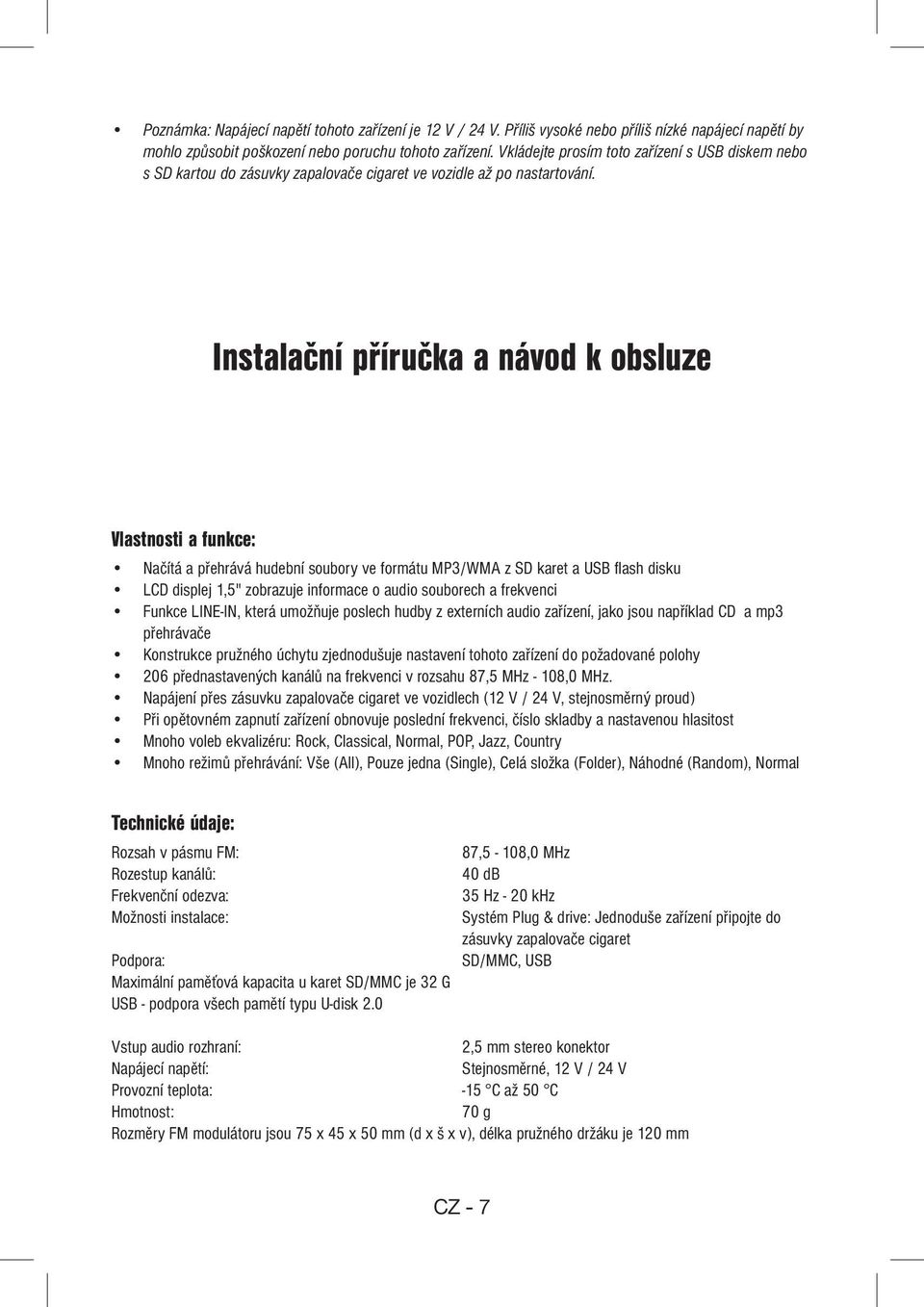 Instalační příručka a návod k obsluze Vlastnosti a funkce: Načítá a přehrává hudební soubory ve formátu MP3/WMA z SD karet a USB fl ash disku LCD displej 1,5" zobrazuje informace o audio souborech a