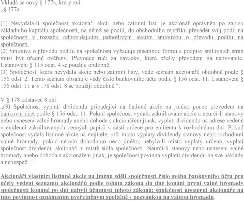 (2) Smlouva o převodu podílu na společnosti vyžaduje písemnou formu a podpisy smluvních stran musí být úředně ověřeny. Převodce ručí za závazky, které přešly převodem na nabyvatele.
