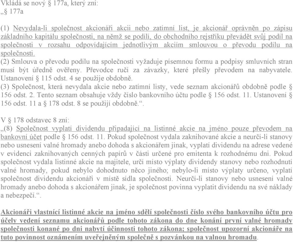 (2) Smlouva o převodu podílu na společnosti vyžaduje písemnou formu a podpisy smluvních stran musí být úředně ověřeny. Převodce ručí za závazky, které přešly převodem na nabyvatele.