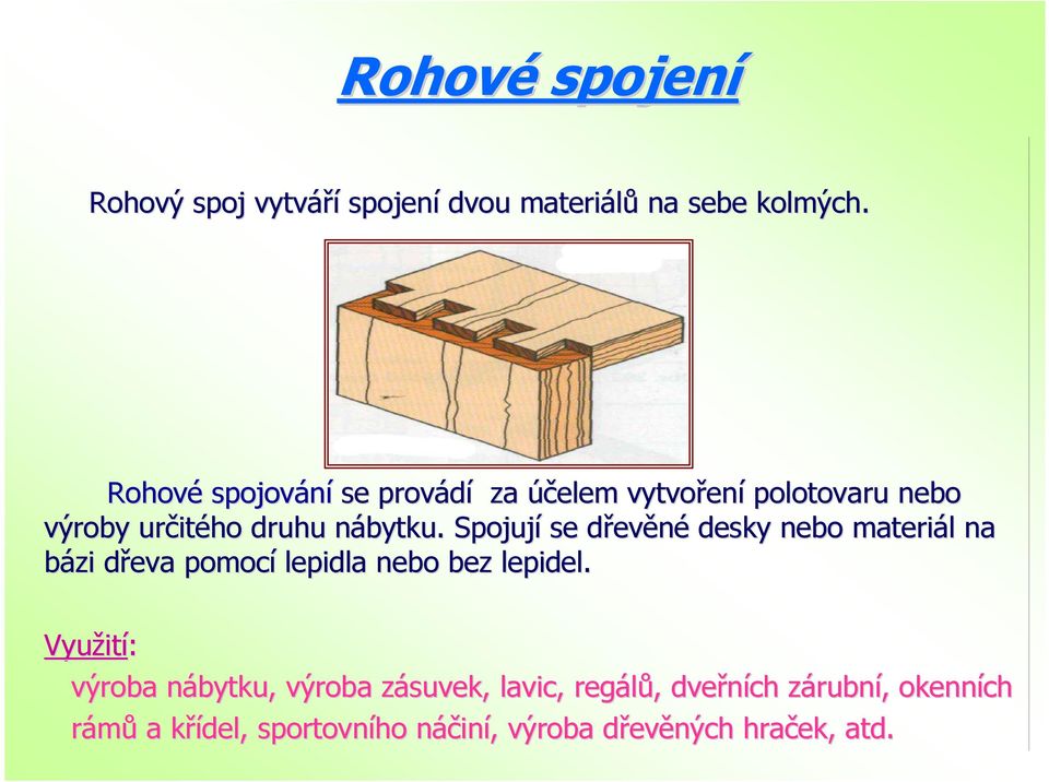 n Spojují se dřevd evěné desky nebo materiál l na bázi dřeva d pomocí lepidla nebo bez lepidel.