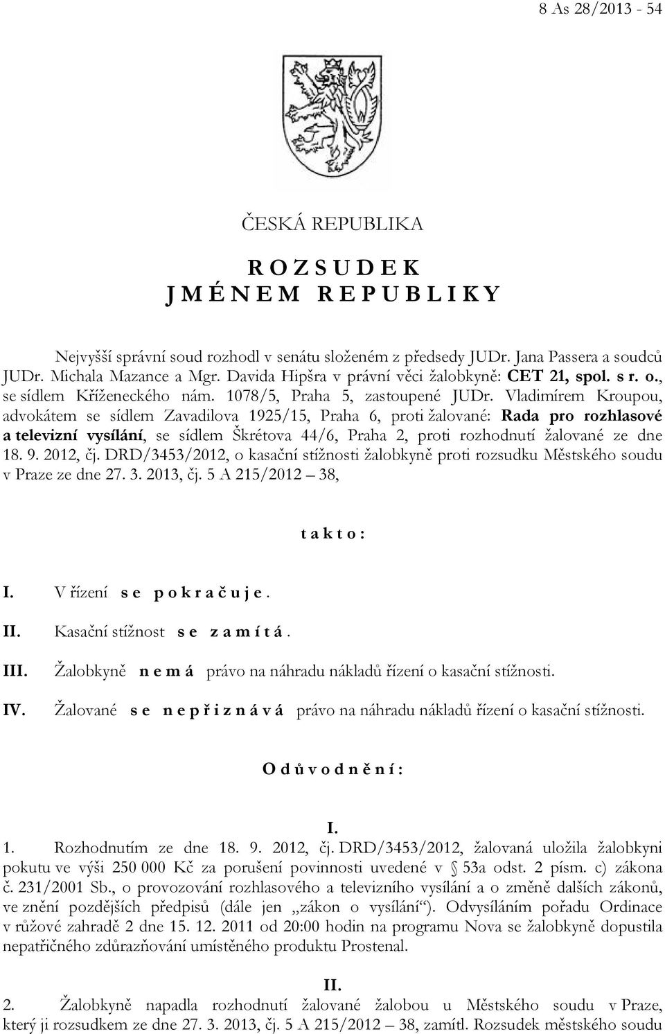 Vladimírem Kroupou, advokátem se sídlem Zavadilova 1925/15, Praha 6, proti žalované: Rada pro rozhlasové a televizní vysílání, se sídlem Škrétova 44/6, Praha 2, proti rozhodnutí žalované ze dne 18. 9.