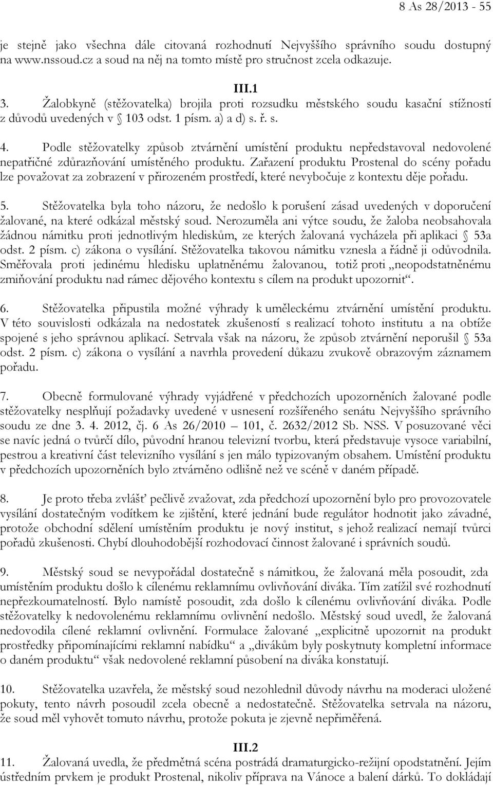 Podle stěžovatelky způsob ztvárnění umístění produktu nepředstavoval nedovolené nepatřičné zdůrazňování umístěného produktu.