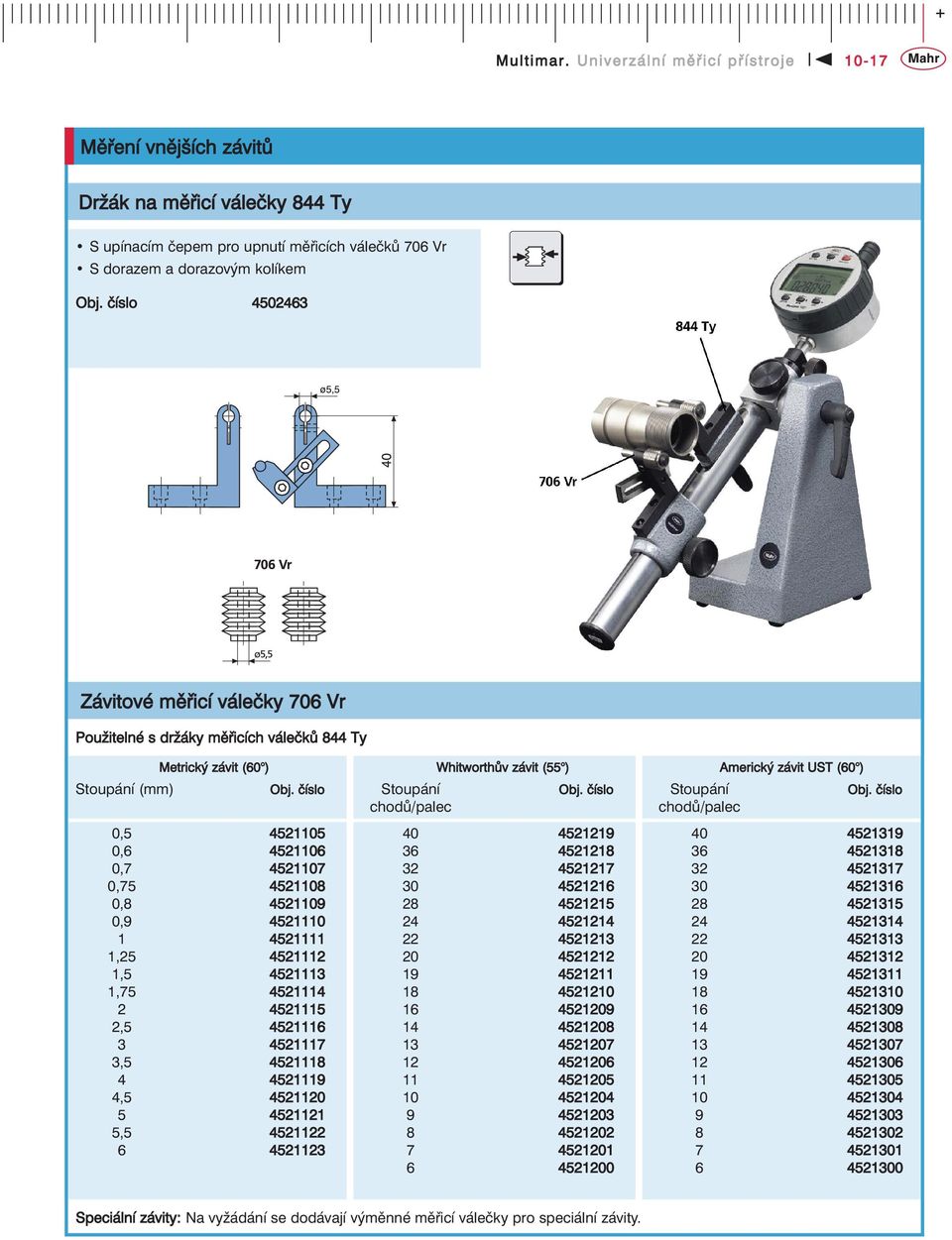 válečky 706 Vr Použitelné s držáky měřicích válečků 844 Ty Stoupání (mm) Metrický závit (60 ) 0,5 4521105 0,6 4521106 0,7 4521107 0,75 4521108 0,8 4521109 0,9 4521110 1 4521111 1,25 4521112 1,5