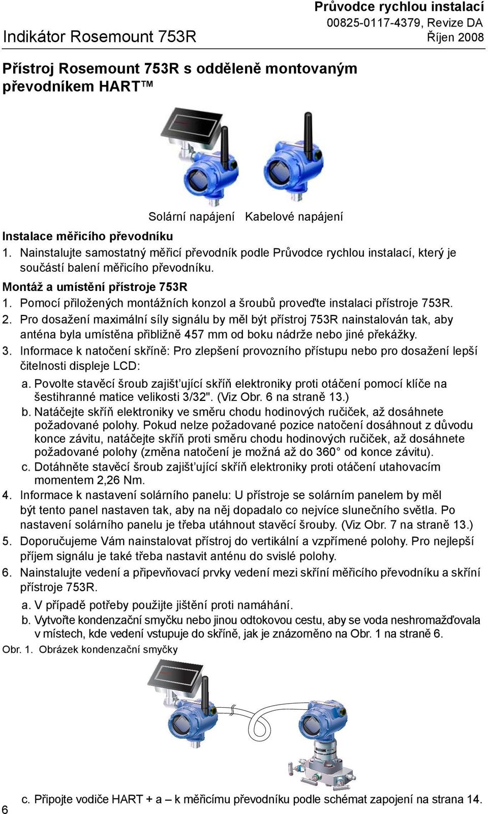 Pomocí přiložených montážních konzol a šroubů proveďte instalaci přístroje 753R. 2.