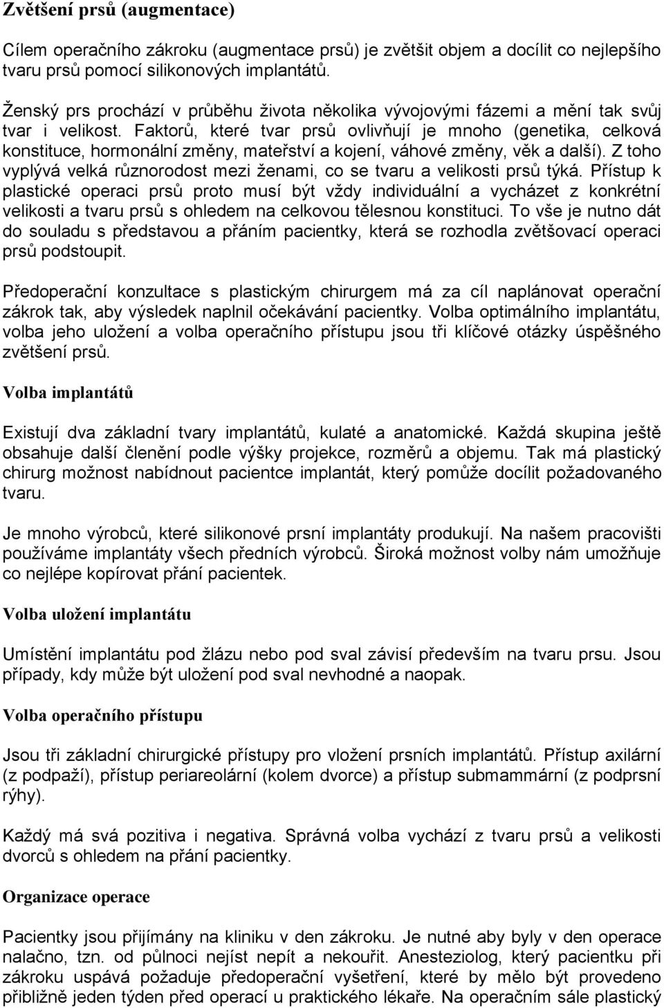 Faktorů, které tvar prsů ovlivňují je mnoho (genetika, celková konstituce, hormonální změny, mateřství a kojení, váhové změny, věk a další).