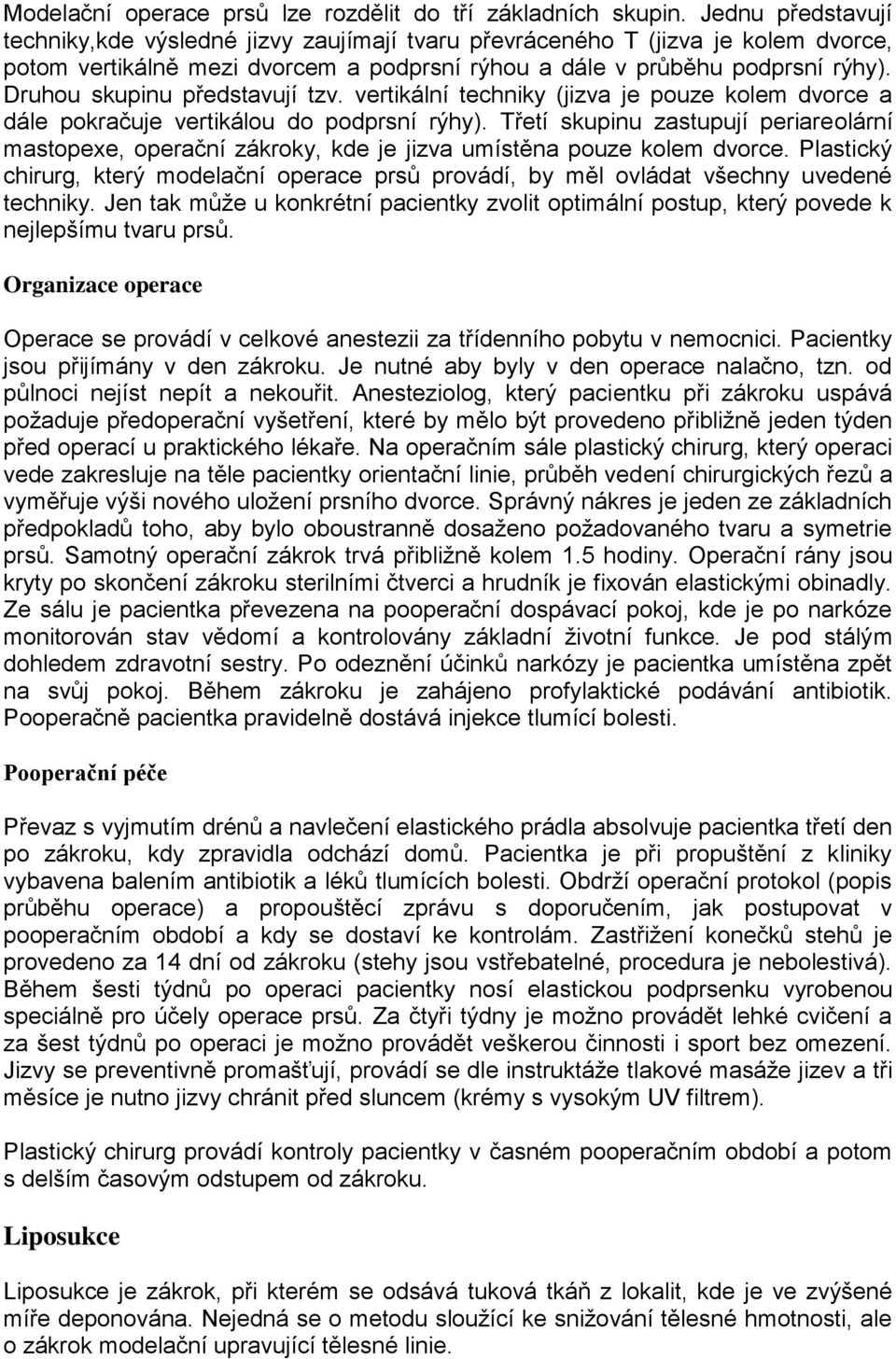 Druhou skupinu představují tzv. vertikální techniky (jizva je pouze kolem dvorce a dále pokračuje vertikálou do podprsní rýhy).