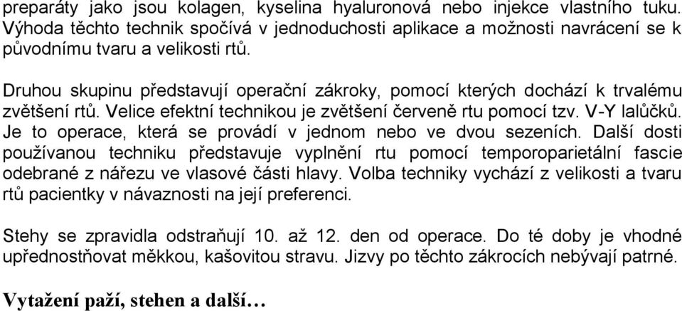 Je to operace, která se provádí v jednom nebo ve dvou sezeních. Další dosti používanou techniku představuje vyplnění rtu pomocí temporoparietální fascie odebrané z nářezu ve vlasové části hlavy.