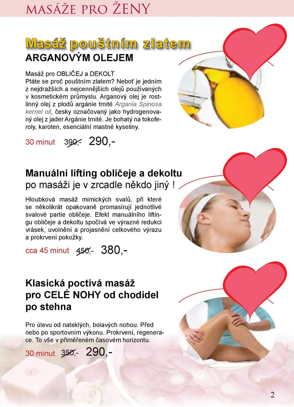 Je bohatý na tokoferoly, karoten, esenciální mastné kyseliny. 30 minut 390,- 290,- Manuální lifting obličeje a dekoltu po masáži je v zrcadle někdo jiný!